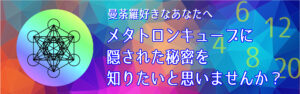 メタトロンキューブに隠された秘密を知りたいと思いませんか？