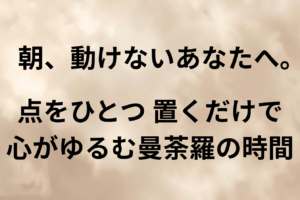 朝、動けないあなたへ。点をひとつ置くだけで心が緩む曼荼羅の時間