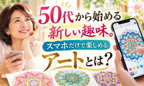 50代から始める新しい趣味。スマホだけで楽しめるアートとは？初心者でもできる「指先アート」の魅力